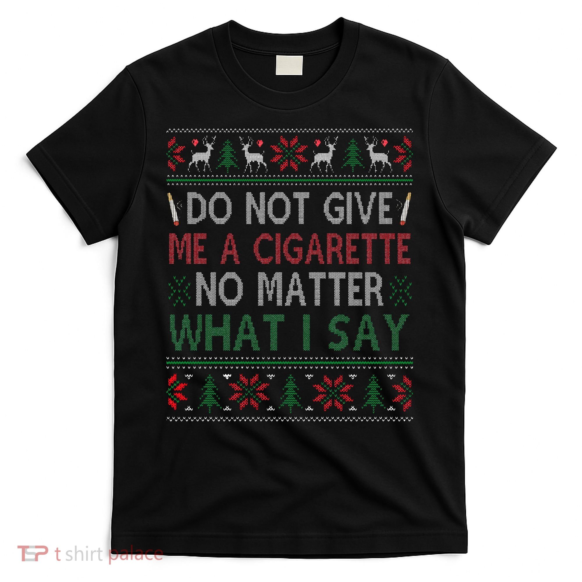 Do Not Give Me Cigarette No Matter What I Say Ugly Christmas T-Shirt