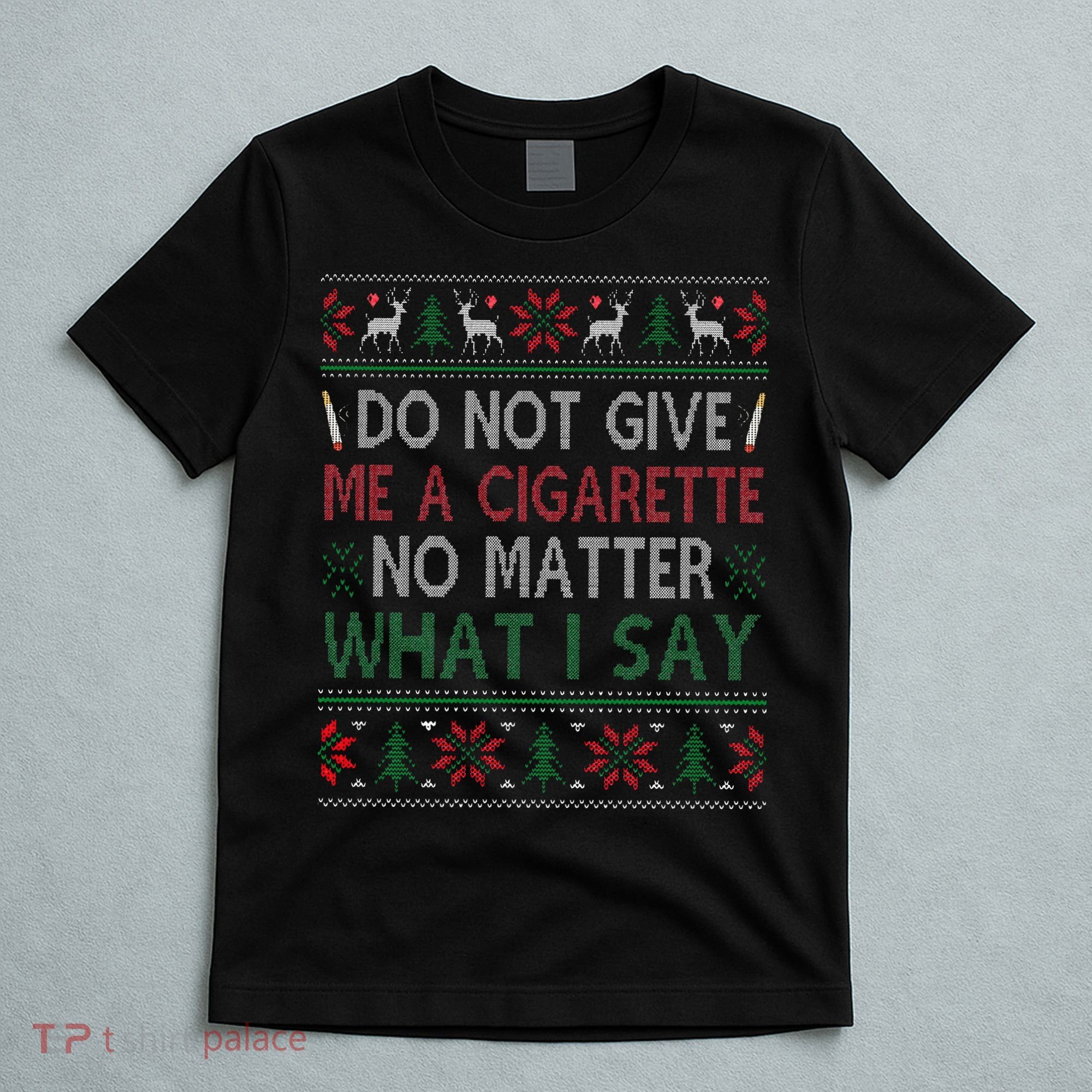 Do Not Give Me Cigarette No Matter What I Say Ugly Christmas T-Shirt