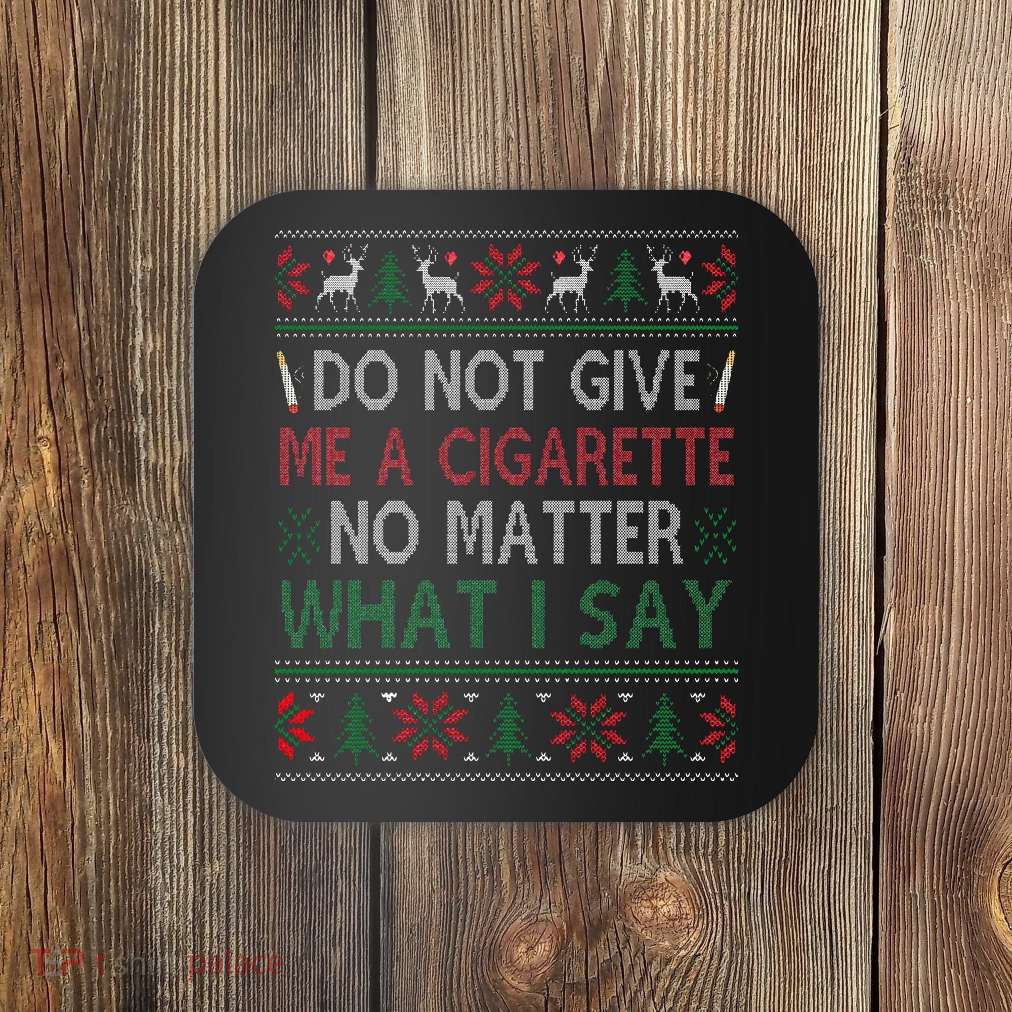 Do Not Give Me Cigarette No Matter What I Say Ugly Christmas Coaster