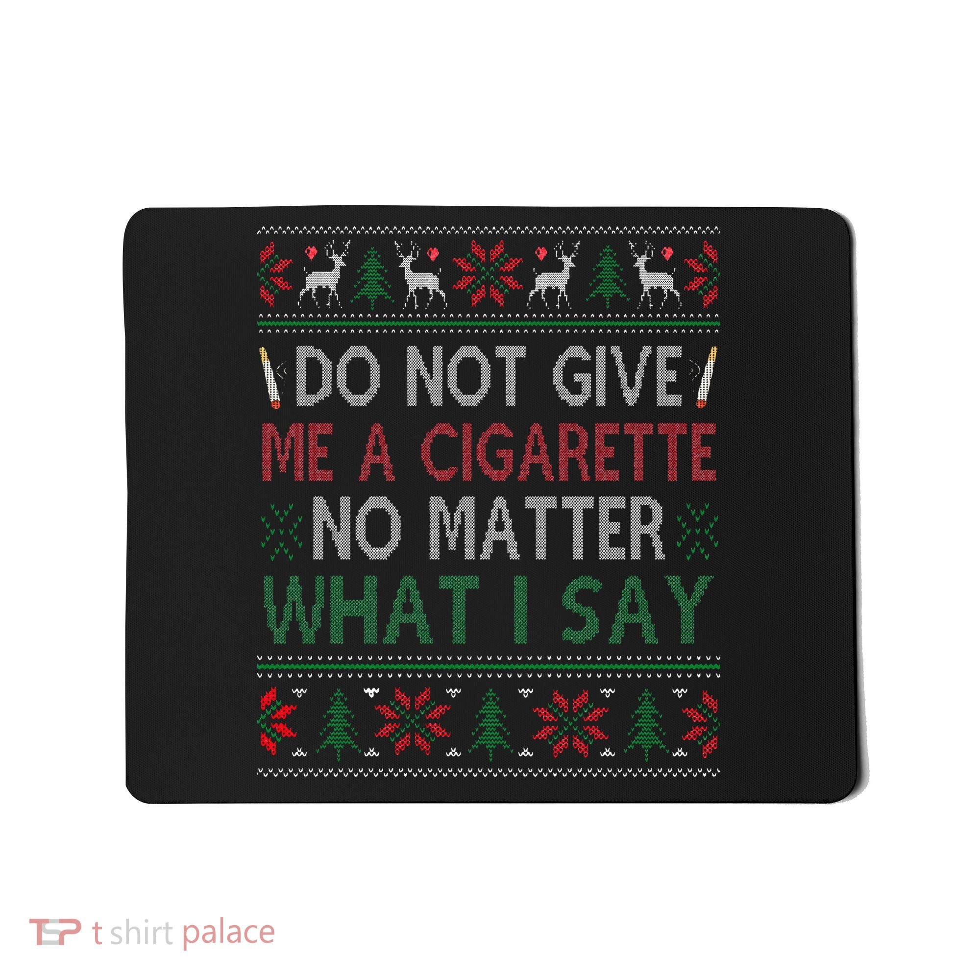 Do Not Give Me Cigarette No Matter What I Say Ugly Christmas Mousepad