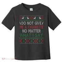 Do Not Give Me Cigarette No Matter What I Say Ugly Christmas Toddler T-Shirt thumb 0
