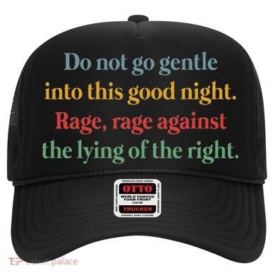 Do Not Go Gentle Into This Good Night Rage Against The Lying Hat