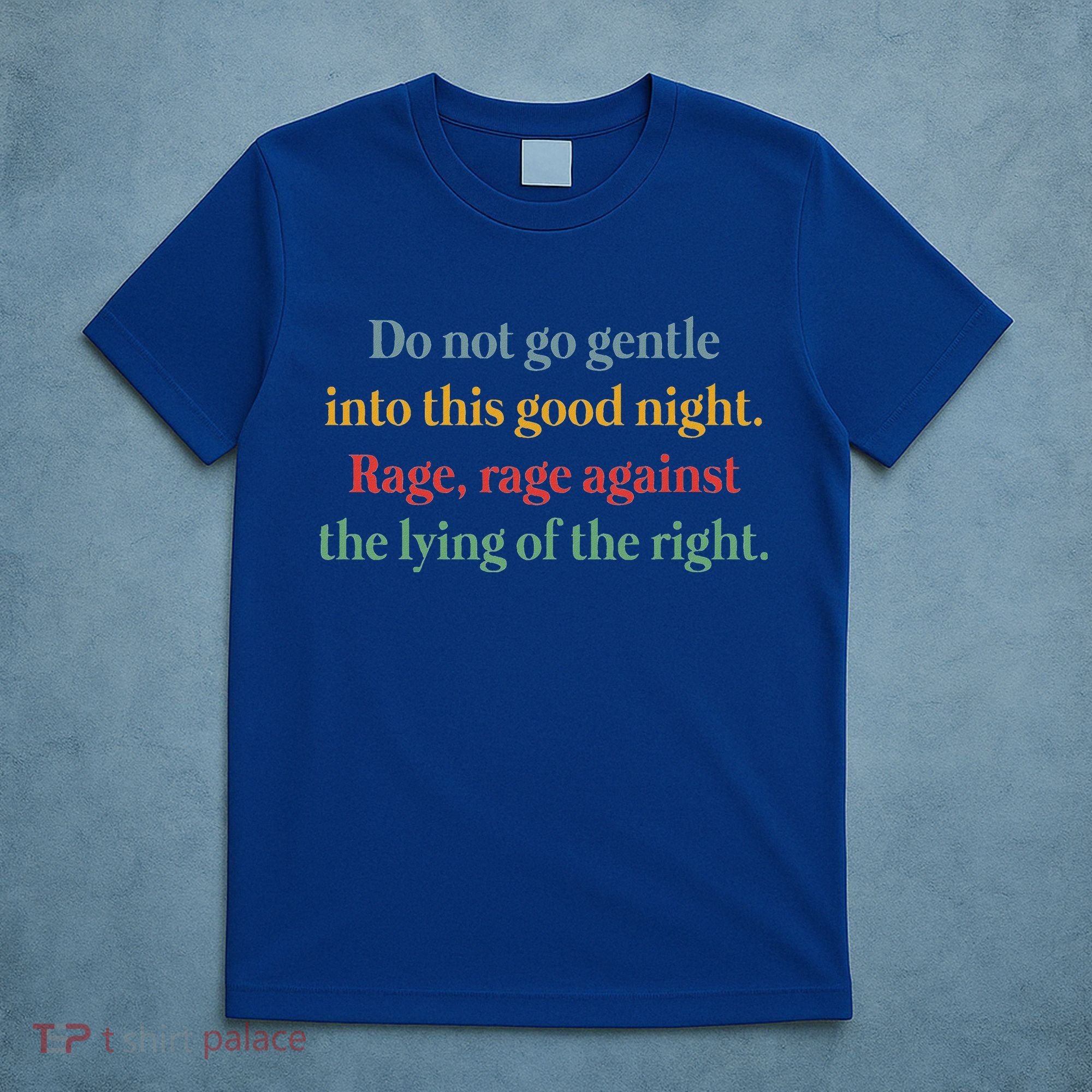 Do Not Go Gentle Into This Good Night Rage Against The Lying T-Shirt