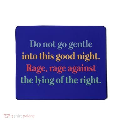 Do Not Go Gentle Into This Good Night Rage Against The Lying Mousepad