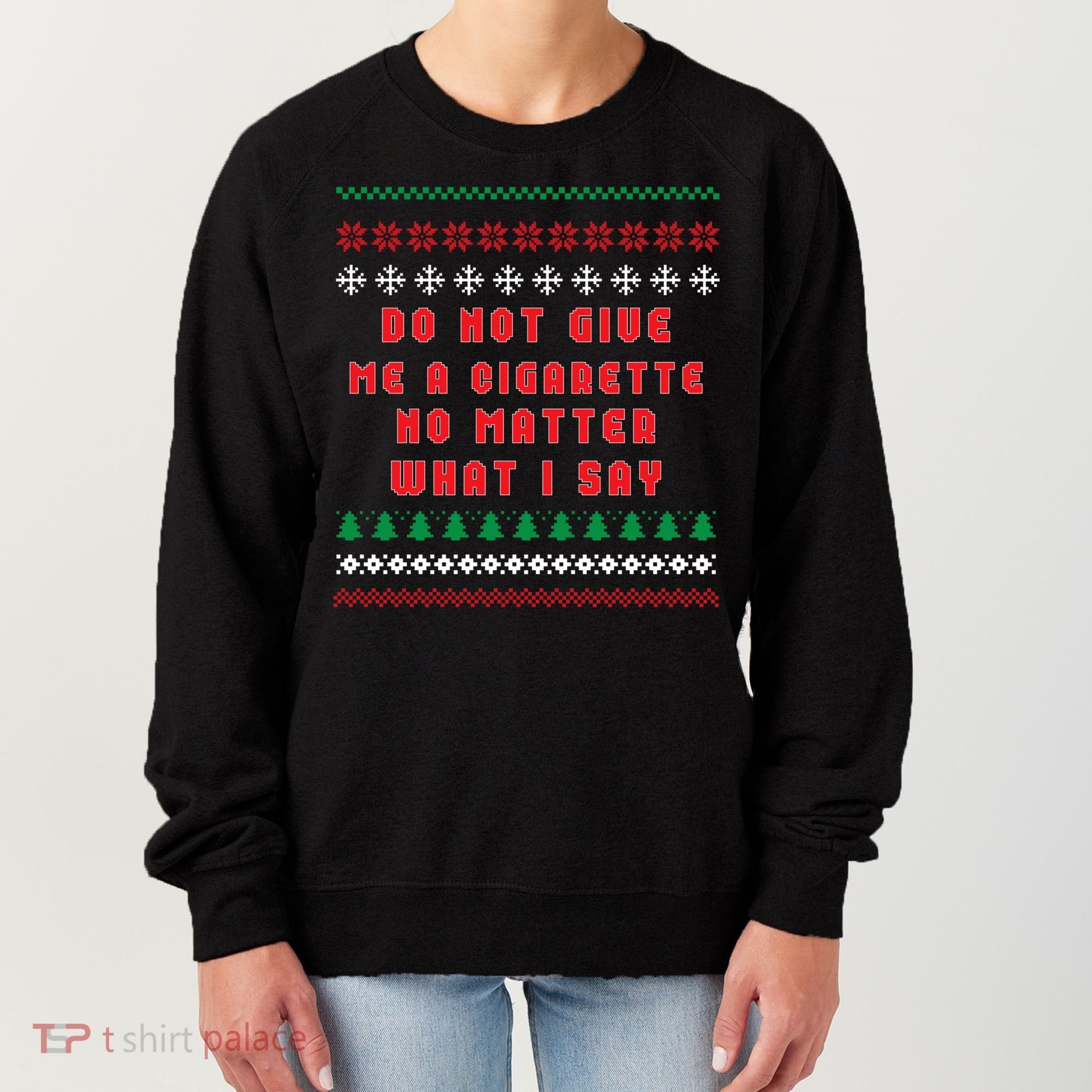 Do Not Give Me Cigarette No Matter What I Say Ugly Christmas Women's Sweatshirt