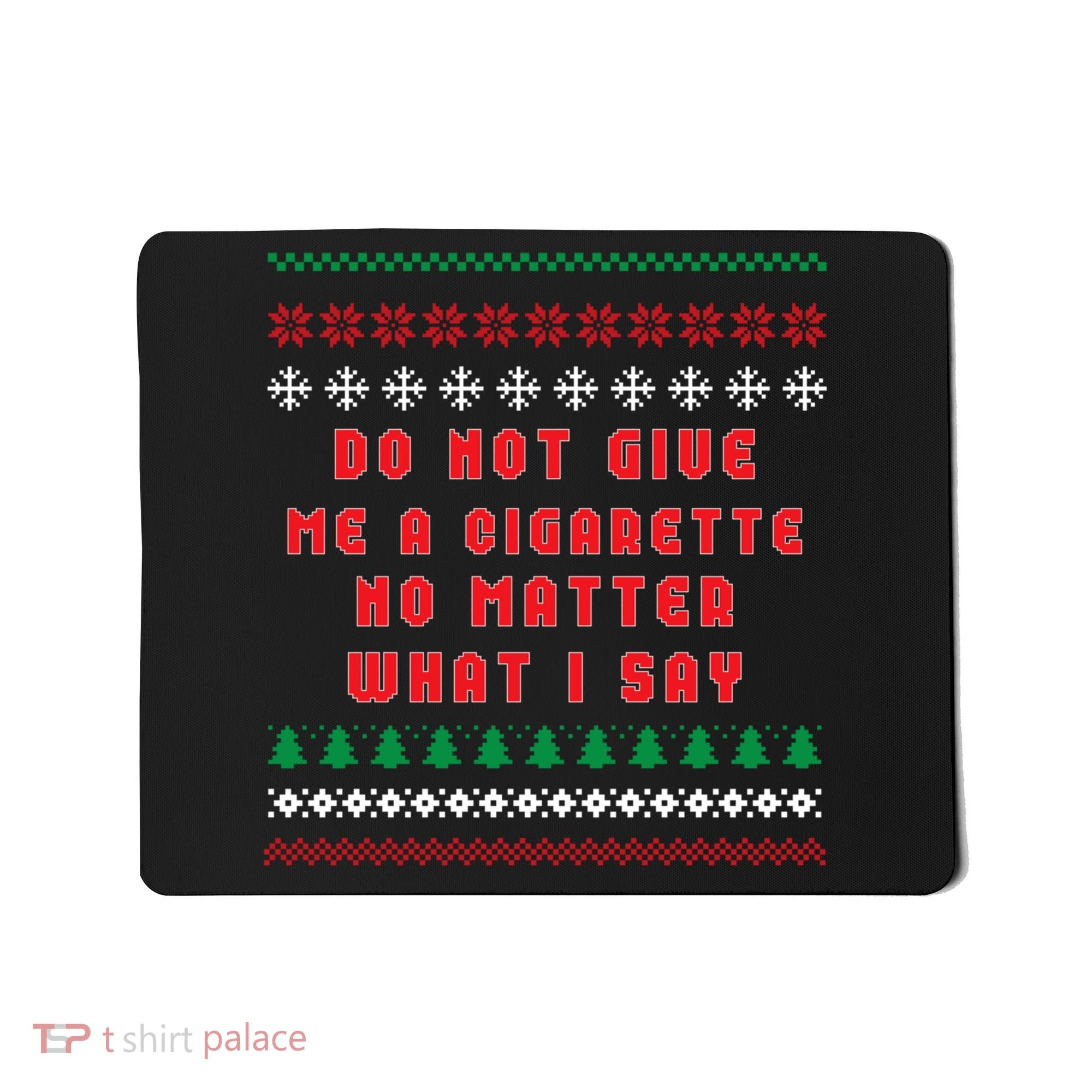 Do Not Give Me Cigarette No Matter What I Say Ugly Christmas Mousepad