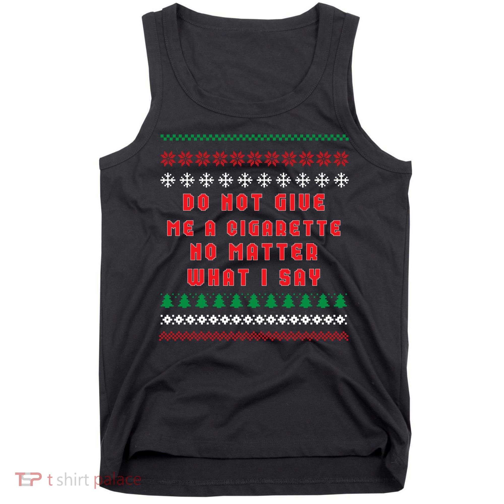 Do Not Give Me Cigarette No Matter What I Say Ugly Christmas Tank Top