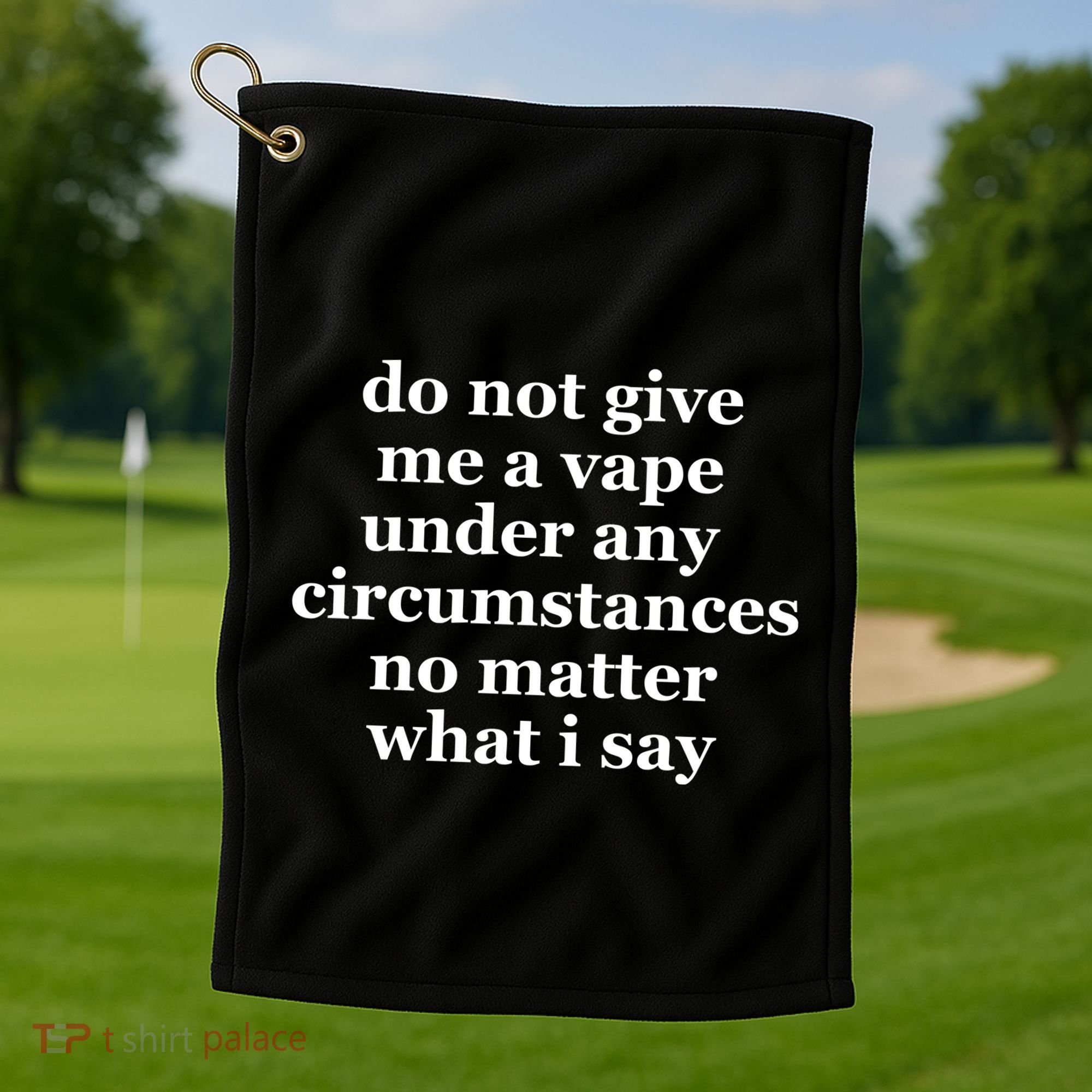 Do Not Give Me A Vape Under Any Circumstance No Matter What I Say Golf Towel