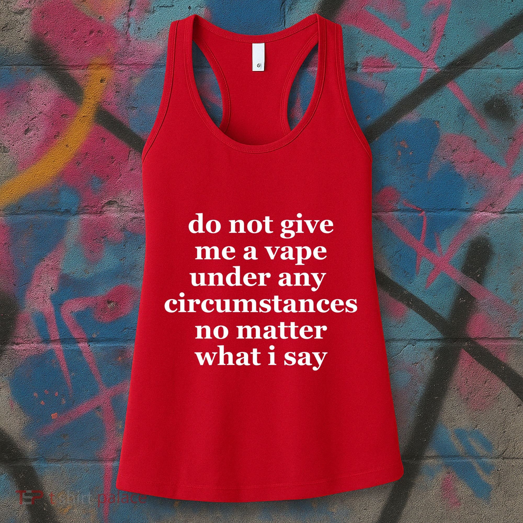 Do Not Give Me A Vape Under Any Circumstance No Matter What I Say Women's Tank Top