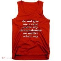 Do Not Give Me A Vape Under Any Circumstance No Matter What I Say Tank Top thumb 0
