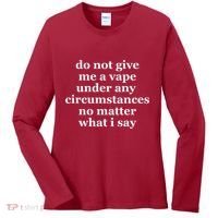 Do Not Give Me A Vape Under Any Circumstance No Matter What I Say Women's Long Sleeve Shirt thumb 0