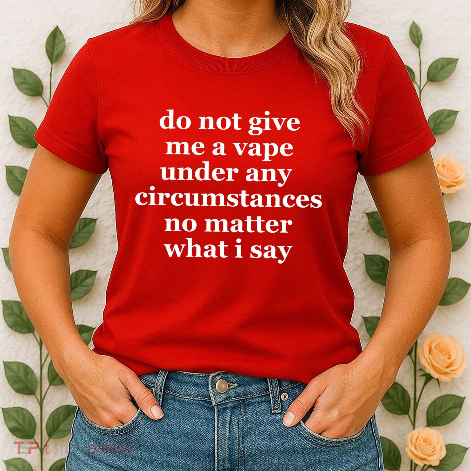 Do Not Give Me A Vape Under Any Circumstance No Matter What I Say Women's T-Shirt