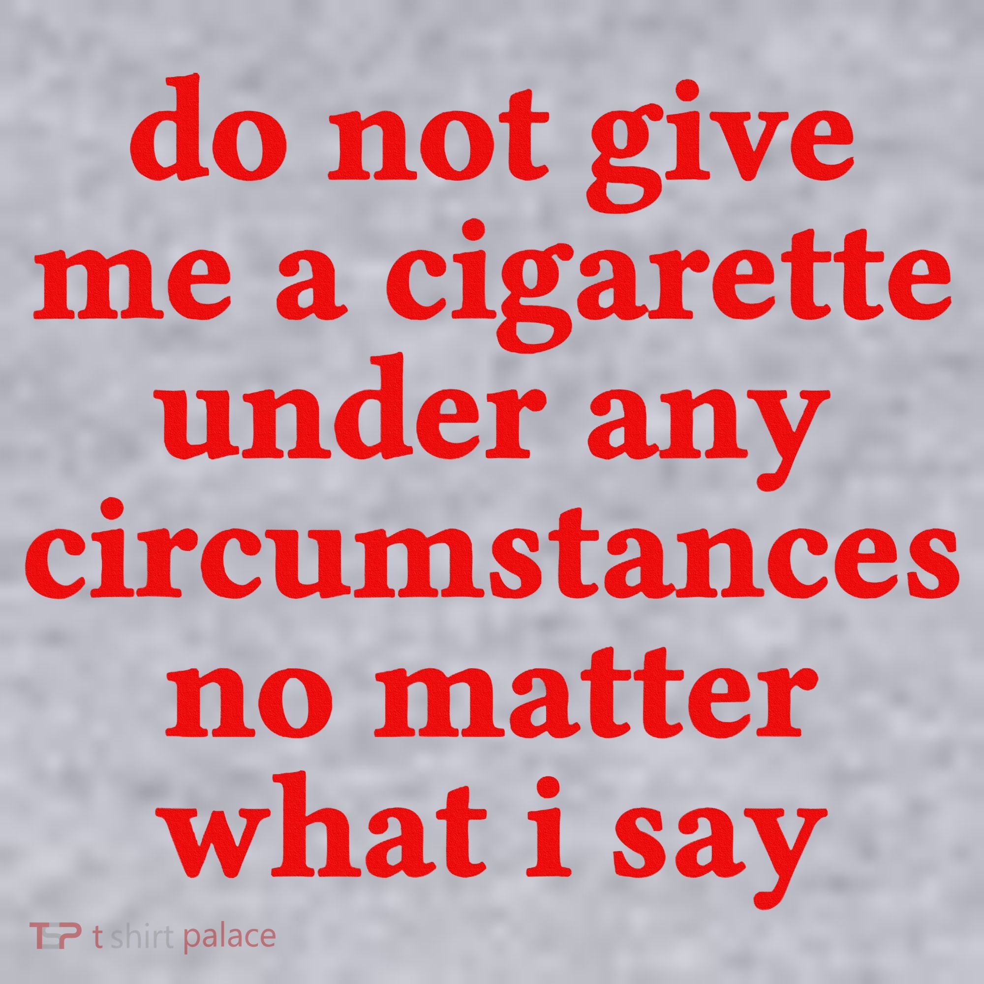 Do Not Give Me A Cigarette Under Any Circumstances Women's Sweatshirt