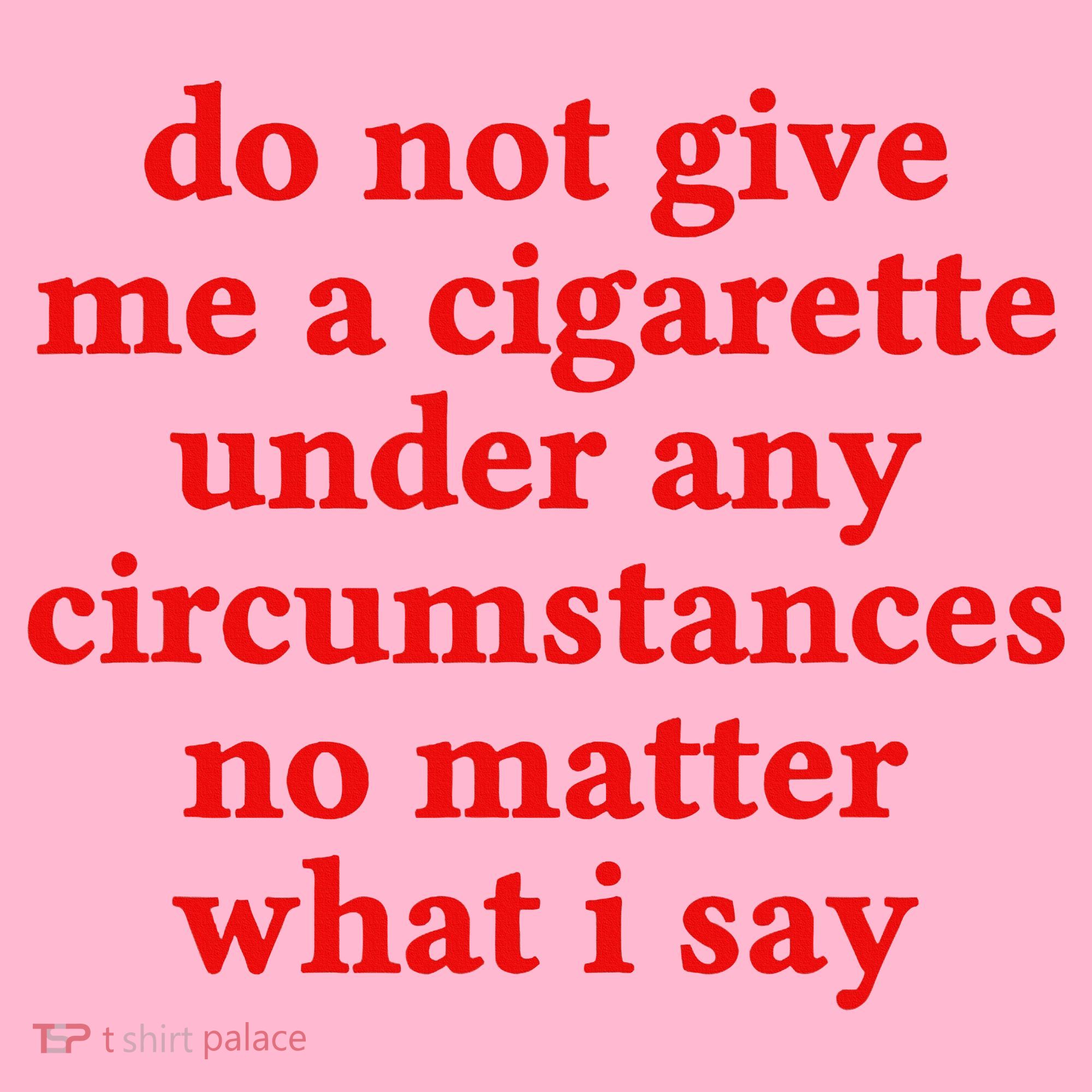 Do Not Give Me A Cigarette Under Any Circumstances Coaster
