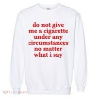 Do Not Give Me A Cigarette Under Any Circumstances Garment-Dyed Sweatshirt thumb 0