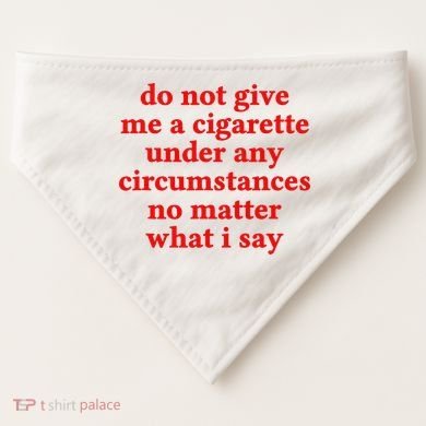 Do Not Give Me A Cigarette Under Any Circumstances USA-Made Doggie Bandana