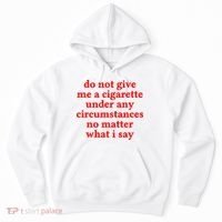 Do Not Give Me A Cigarette Under Any Circumstances Hoodie thumb 0