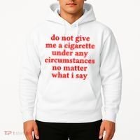 Do Not Give Me A Cigarette Under Any Circumstances Hoodie thumb 2