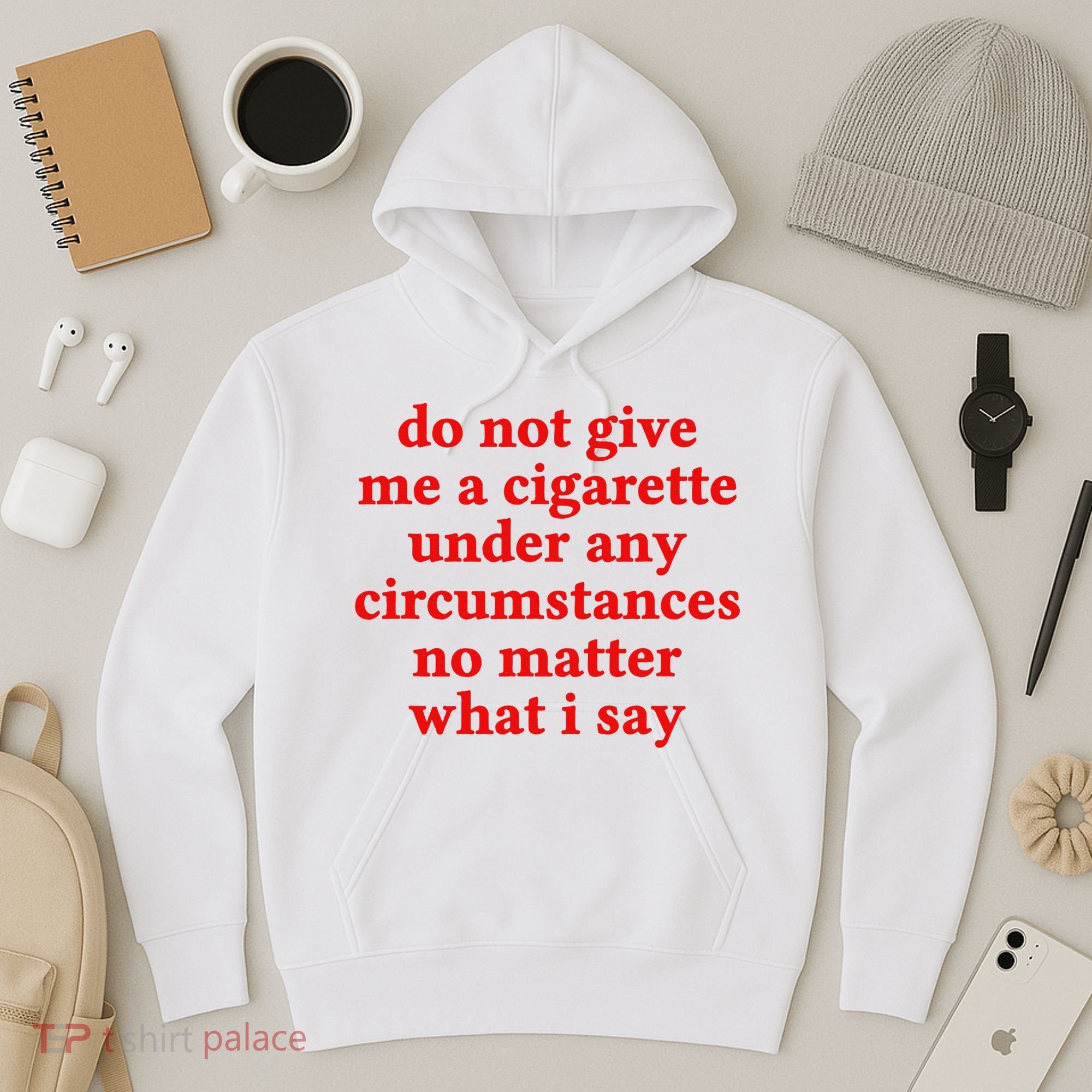 Do Not Give Me A Cigarette Under Any Circumstances Hoodie