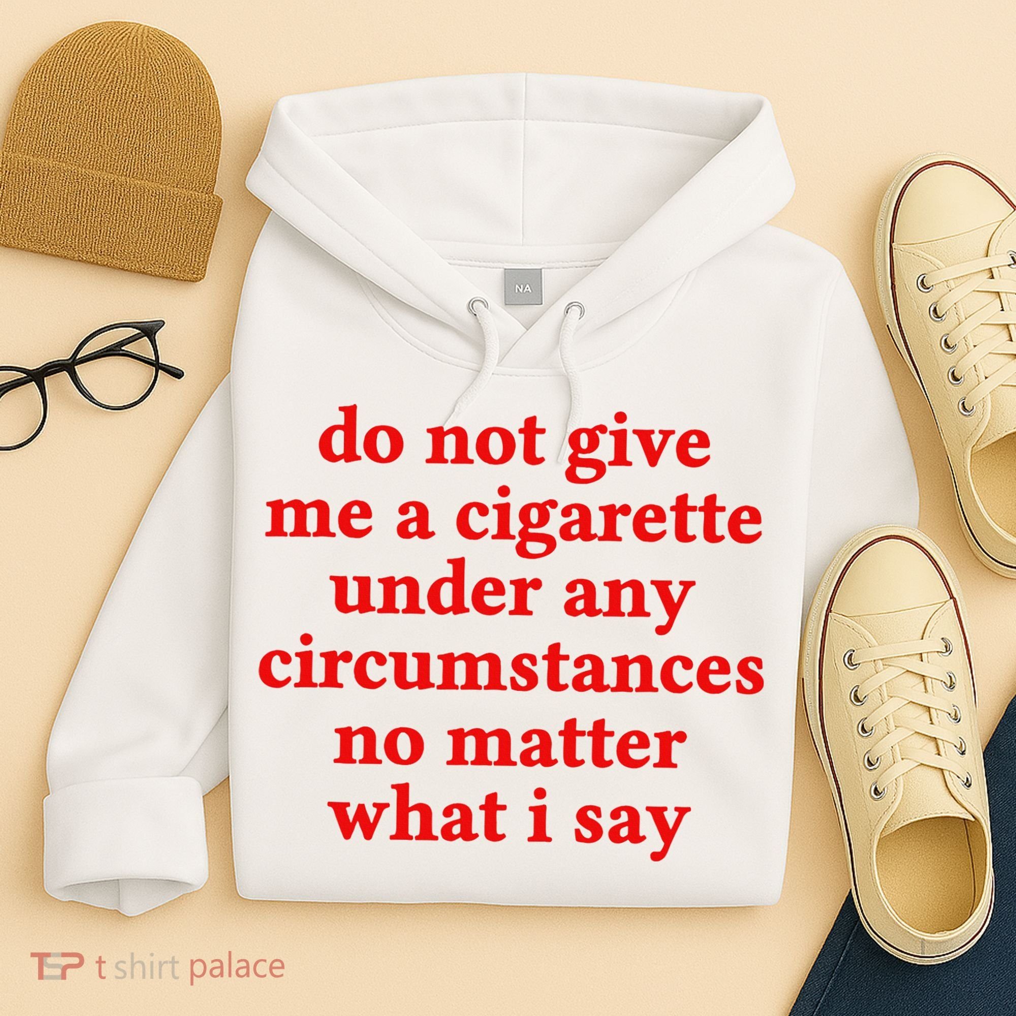 Do Not Give Me A Cigarette Under Any Circumstances Hoodie