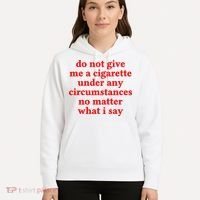 Do Not Give Me A Cigarette Under Any Circumstances Hoodie thumb 5
