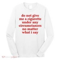 Do Not Give Me A Cigarette Under Any Circumstances Long Sleeve Shirt thumb 0