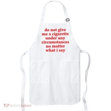 Do Not Give Me A Cigarette Under Any Circumstances Apron