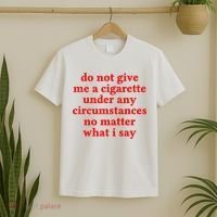 Do Not Give Me A Cigarette Under Any Circumstances T-Shirt thumb 2