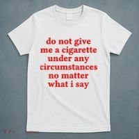 Do Not Give Me A Cigarette Under Any Circumstances T-Shirt thumb 5