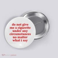 Do Not Give Me A Cigarette Under Any Circumstances Button thumb 0