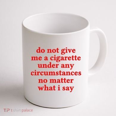 Do Not Give Me A Cigarette Under Any Circumstances Coffee Mug back