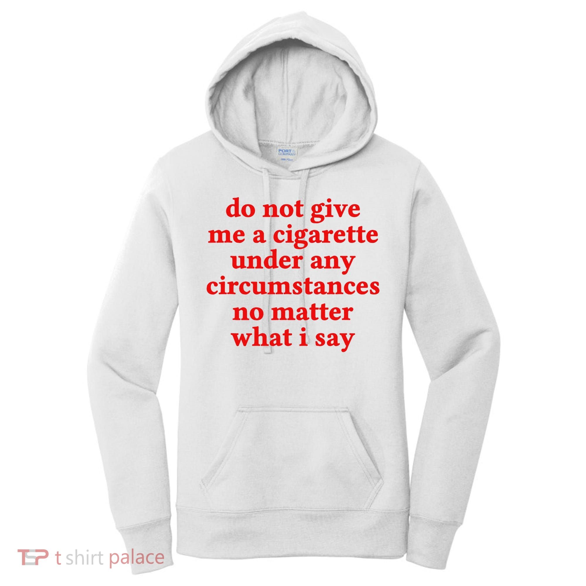 Do Not Give Me A Cigarette Under Any Circumstances Women's Hoodie