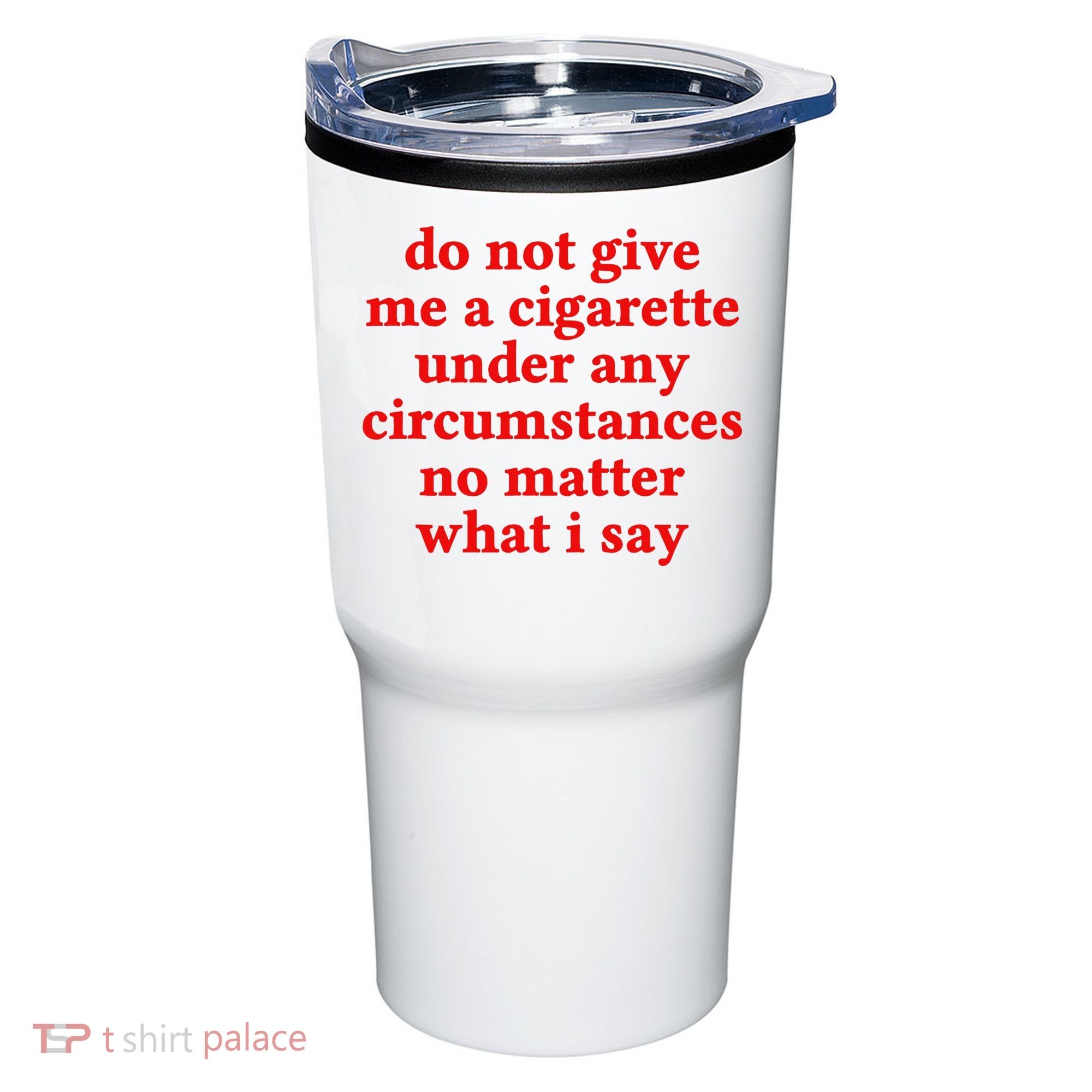 Do Not Give Me A Cigarette Under Any Circumstances Tumbler