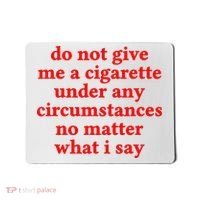 Do Not Give Me A Cigarette Under Any Circumstances Mousepad thumb 0