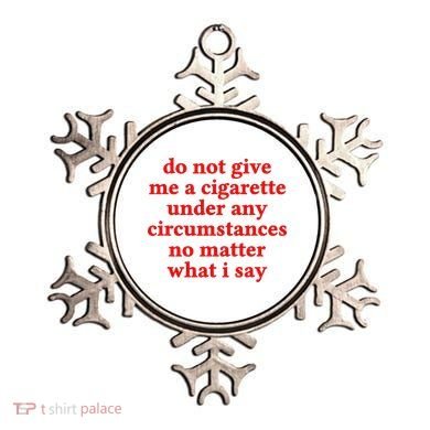 Do Not Give Me A Cigarette Under Any Circumstances Ornament
