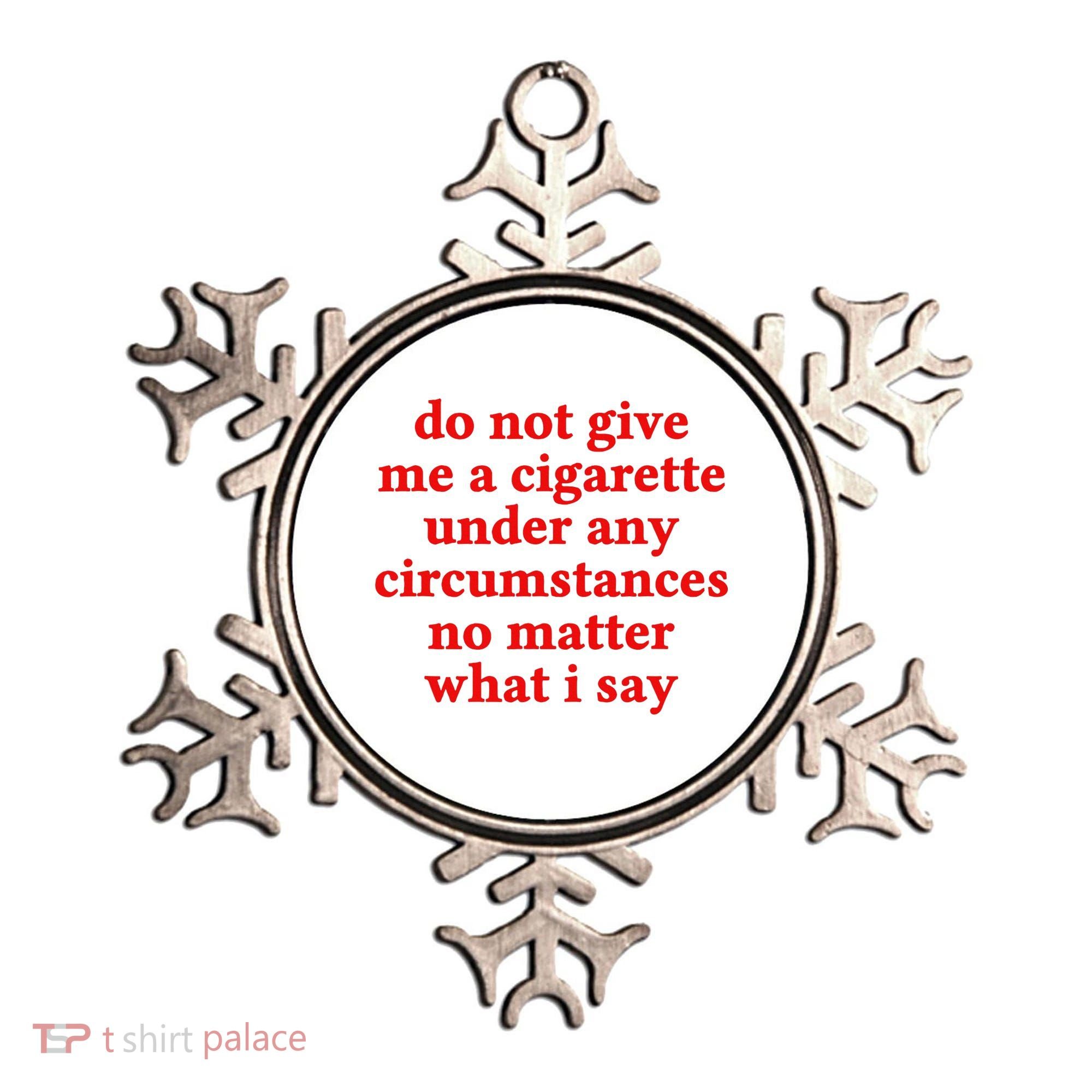 Do Not Give Me A Cigarette Under Any Circumstances Ornament