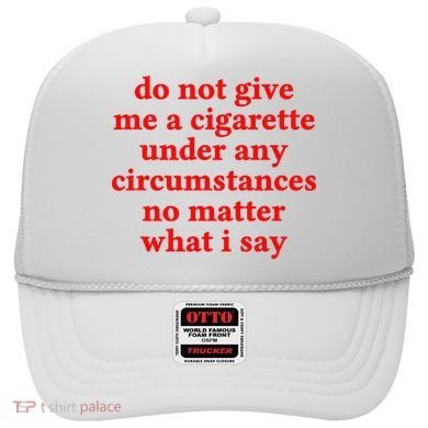 Do Not Give Me A Cigarette Under Any Circumstances Hat