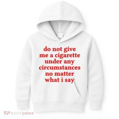 Do Not Give Me A Cigarette Under Any Circumstances Kids Hoodie