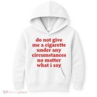 Do Not Give Me A Cigarette Under Any Circumstances Kids Hoodie thumb 0