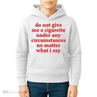 Do Not Give Me A Cigarette Under Any Circumstances Kids Hoodie thumb 4