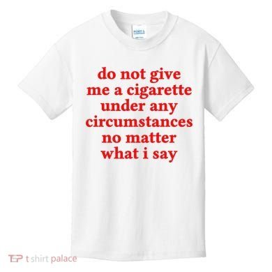 Do Not Give Me A Cigarette Under Any Circumstances Kids T-Shirt