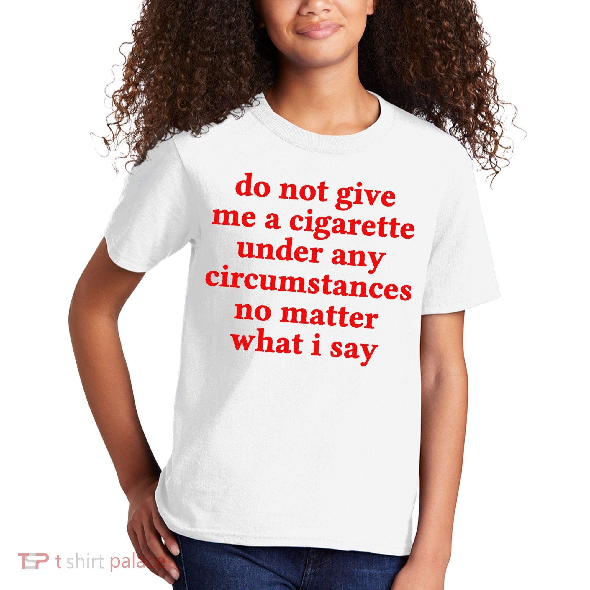 Do Not Give Me A Cigarette Under Any Circumstances Kids T-Shirt