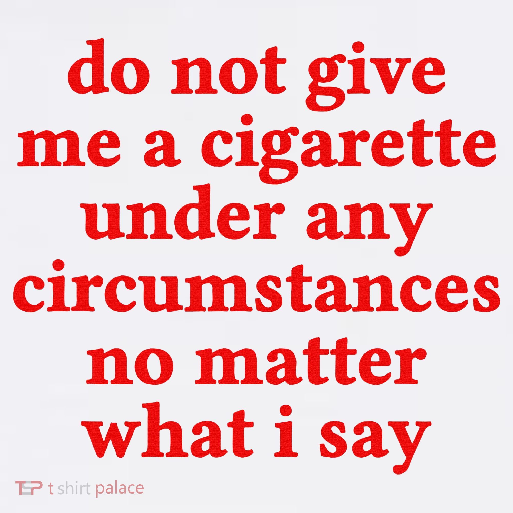 Do Not Give Me A Cigarette Under Any Circumstances Kids T-Shirt