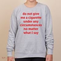 Do Not Give Me A Cigarette Under Any Circumstances No Matter What I Say Women's Sweatshirt thumb 0