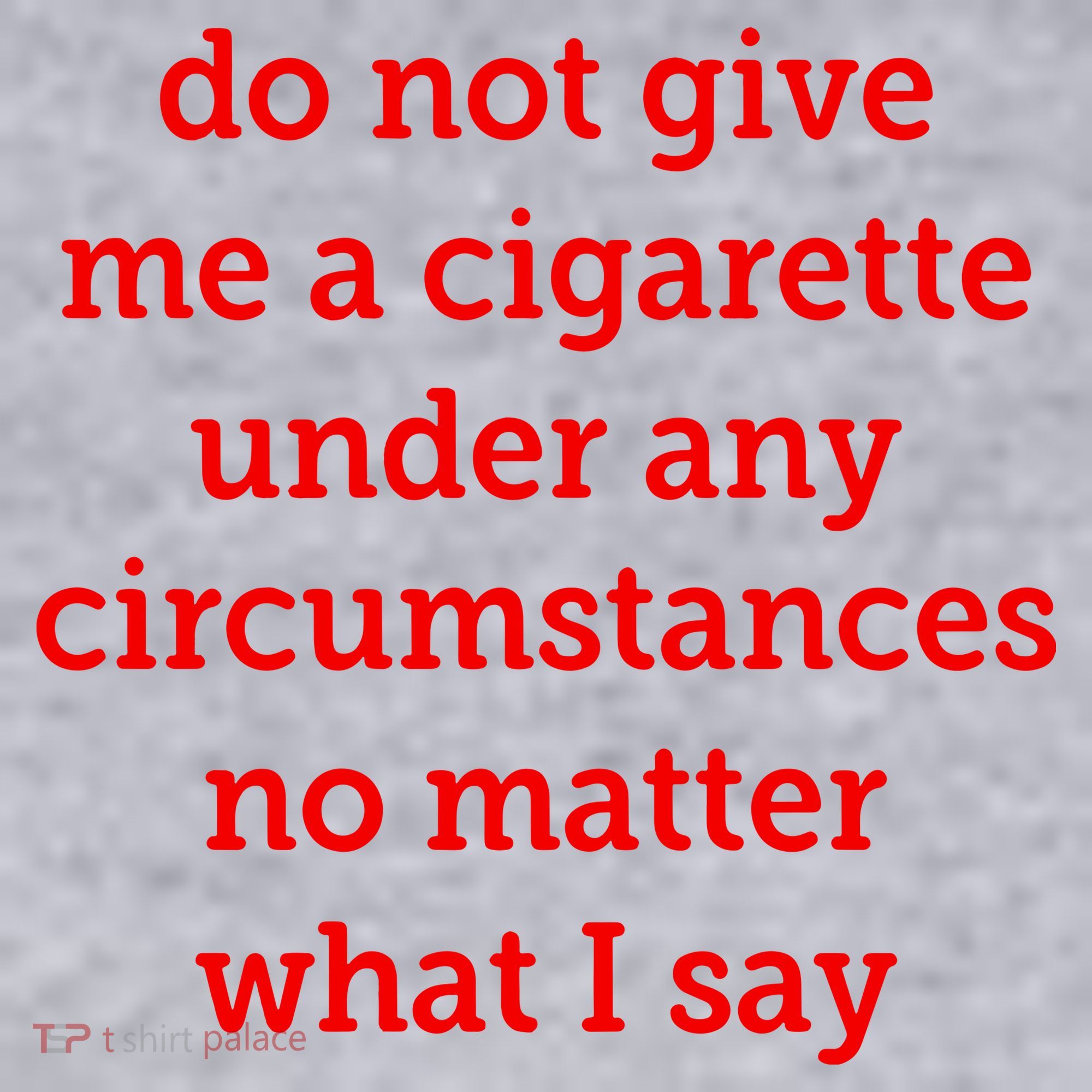 Do Not Give Me A Cigarette Under Any Circumstances No Matter What I Say Women's Sweatshirt