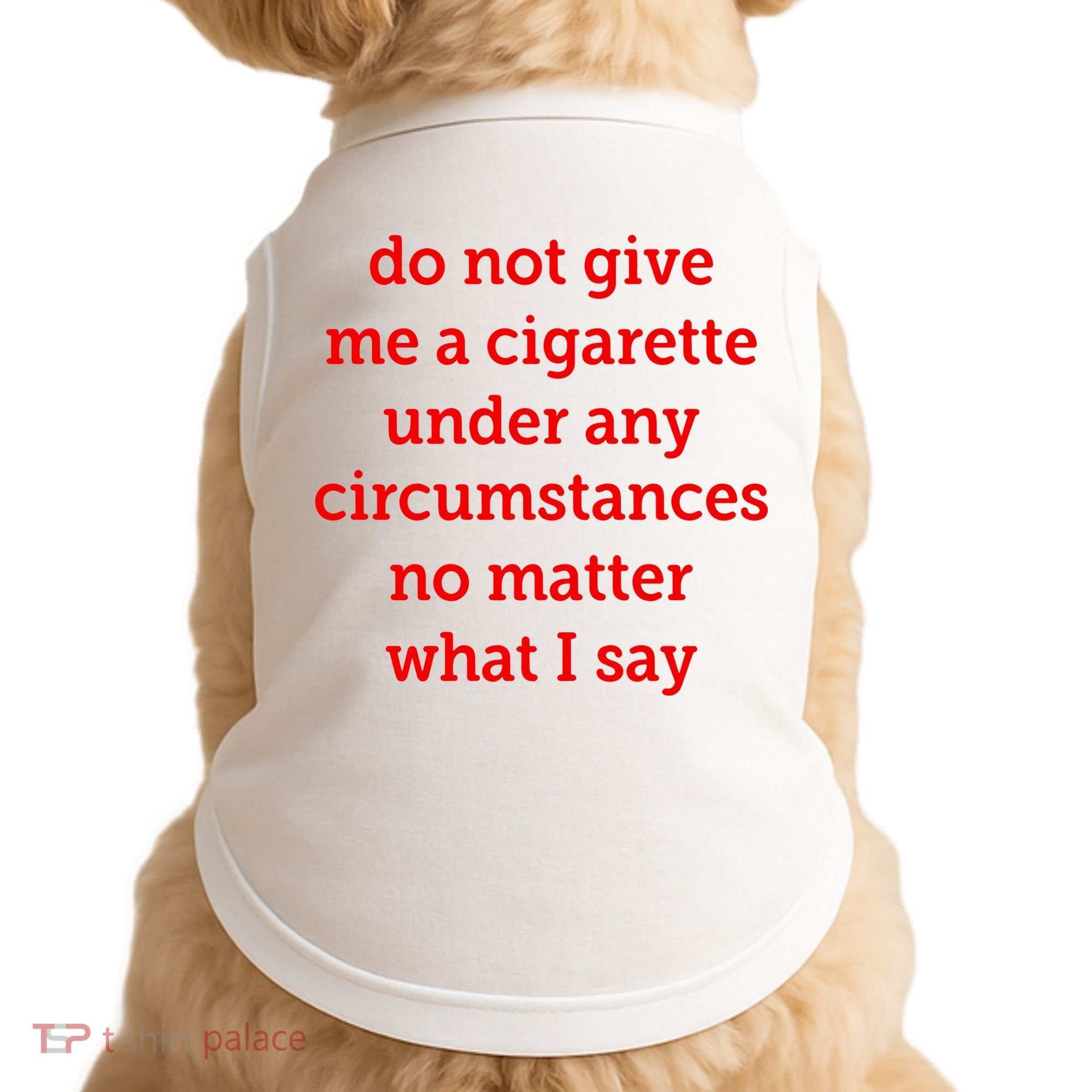 Do Not Give Me A Cigarette Under Any Circumstances No Matter What I Say Doggie Tank