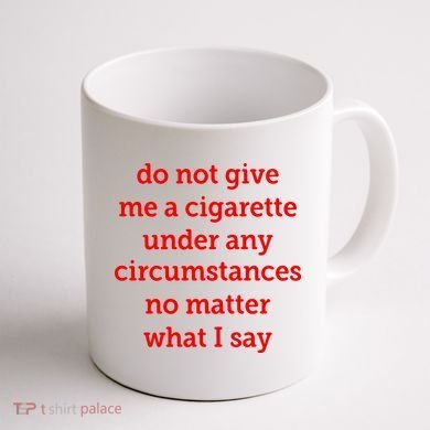 Do Not Give Me A Cigarette Under Any Circumstances No Matter What I Say Coffee Mug back