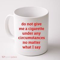 Do Not Give Me A Cigarette Under Any Circumstances No Matter What I Say Coffee Mug thumb 0