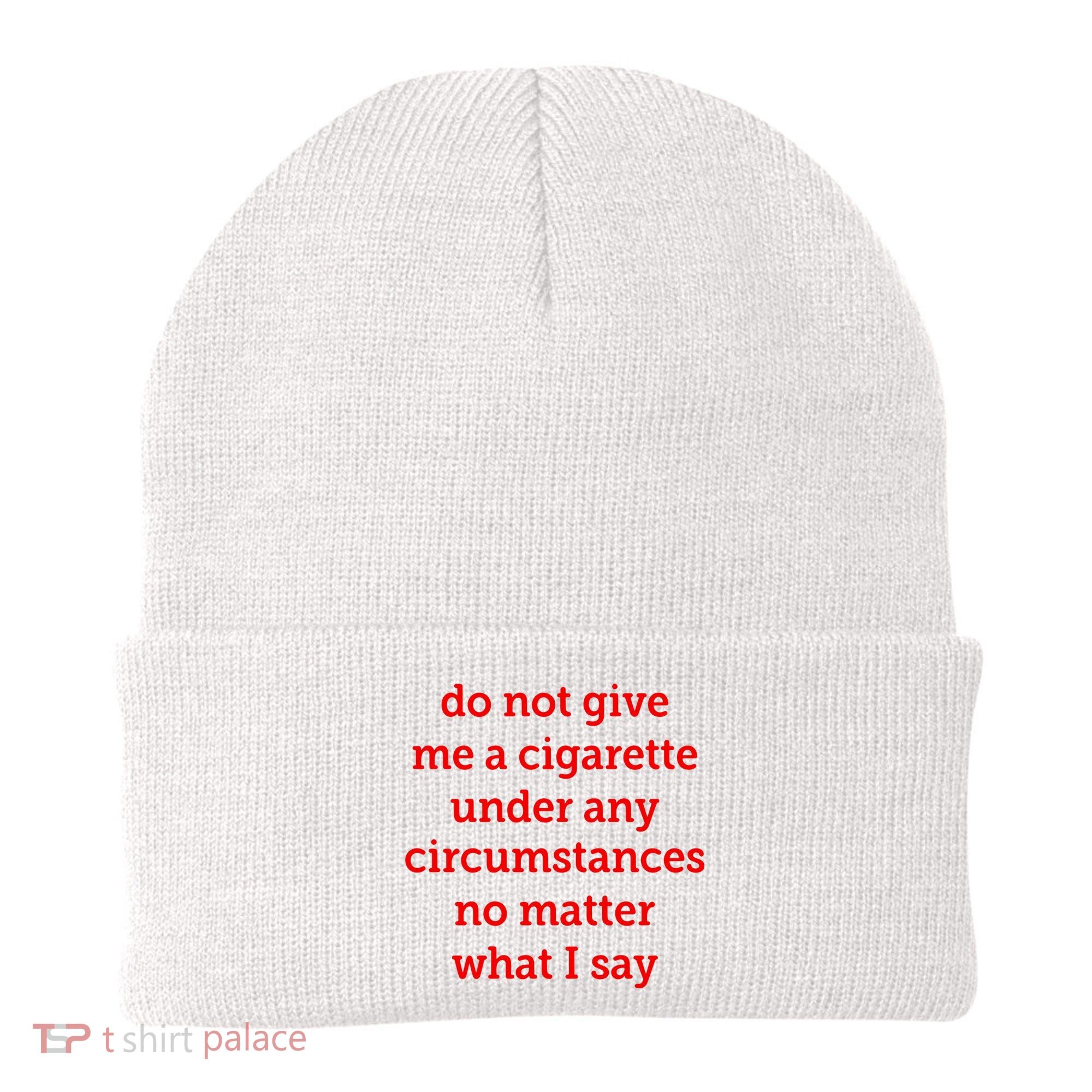Do Not Give Me A Cigarette Under Any Circumstances No Matter What I Say Beanie