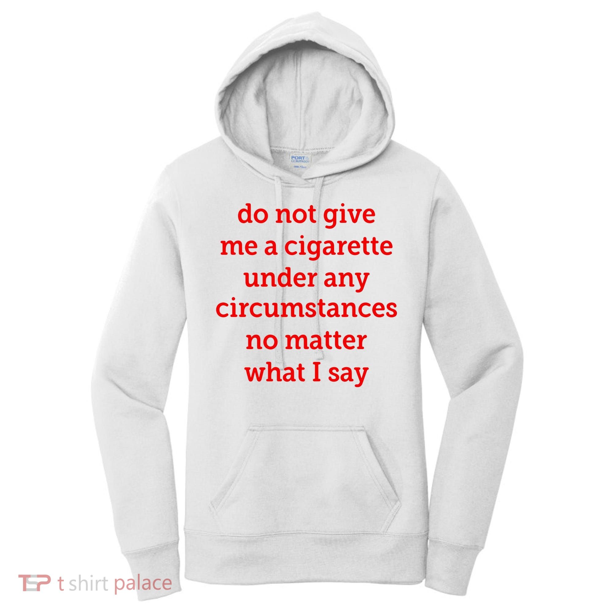 Do Not Give Me A Cigarette Under Any Circumstances No Matter What I Say Women's Hoodie